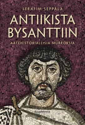 Antiikista Bysanttiin – Serafim Seppälä