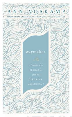Waymaker – Löydä tie elämään, josta olet aina unelmoinut – Ann Voskamp